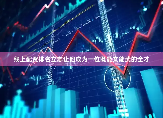 线上配资排名立志让他成为一位既能文能武的全才