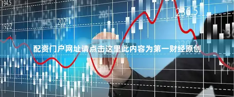 配资门户网址请点击这里此内容为第一财经原创