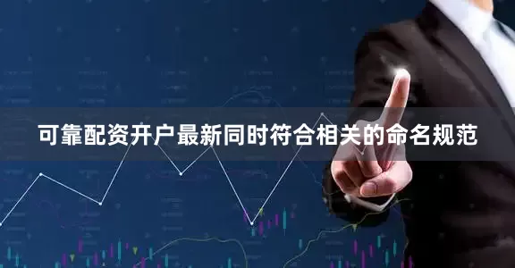 可靠配资开户最新同时符合相关的命名规范