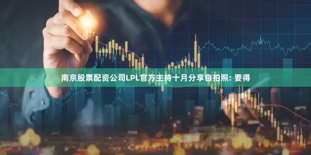 南京股票配资公司LPL官方主持十月分享自拍照: 要得