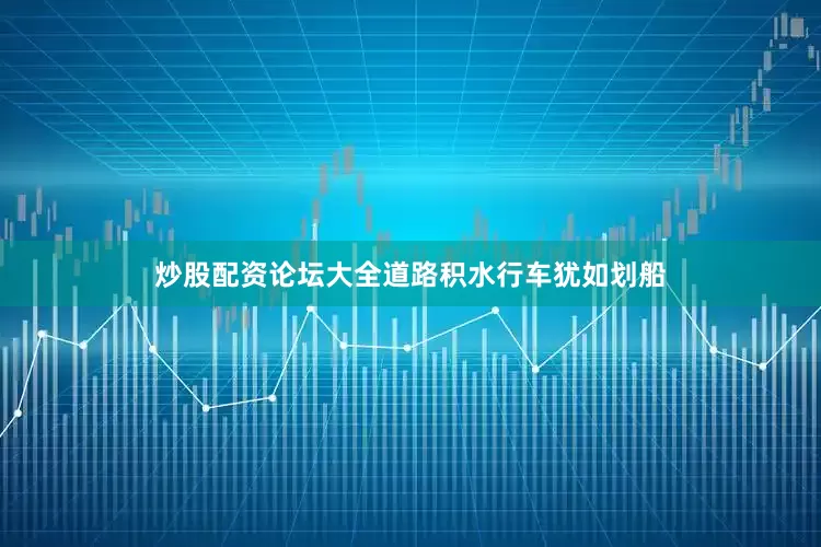 炒股配资论坛大全道路积水行车犹如划船