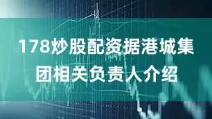 178炒股配资据港城集团相关负责人介绍
