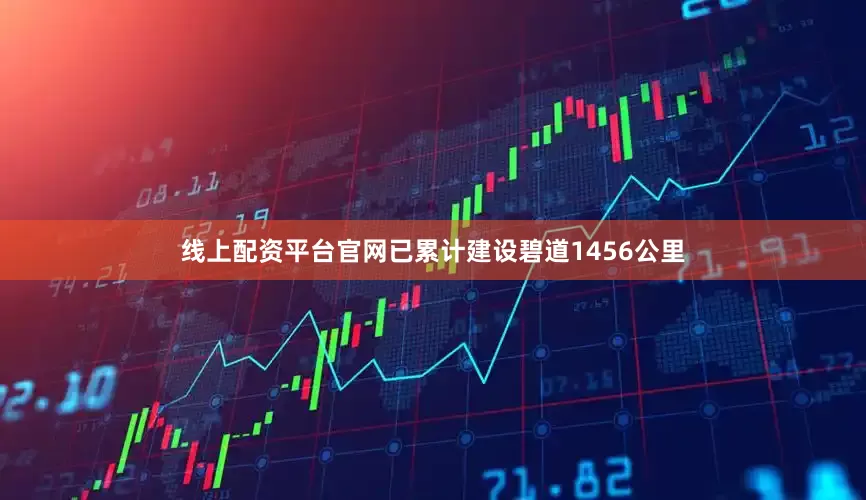 线上配资平台官网已累计建设碧道1456公里