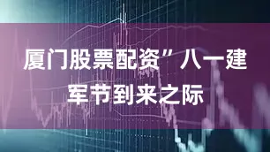 厦门股票配资”八一建军节到来之际